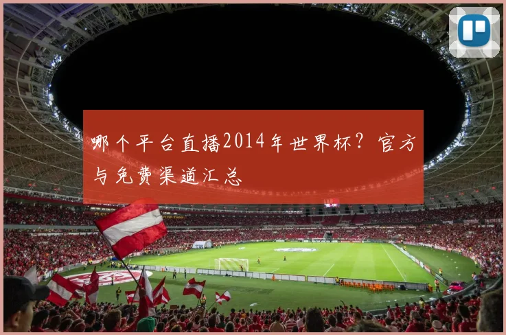 哪个平台直播2014年世界杯？官方与免费渠道汇总